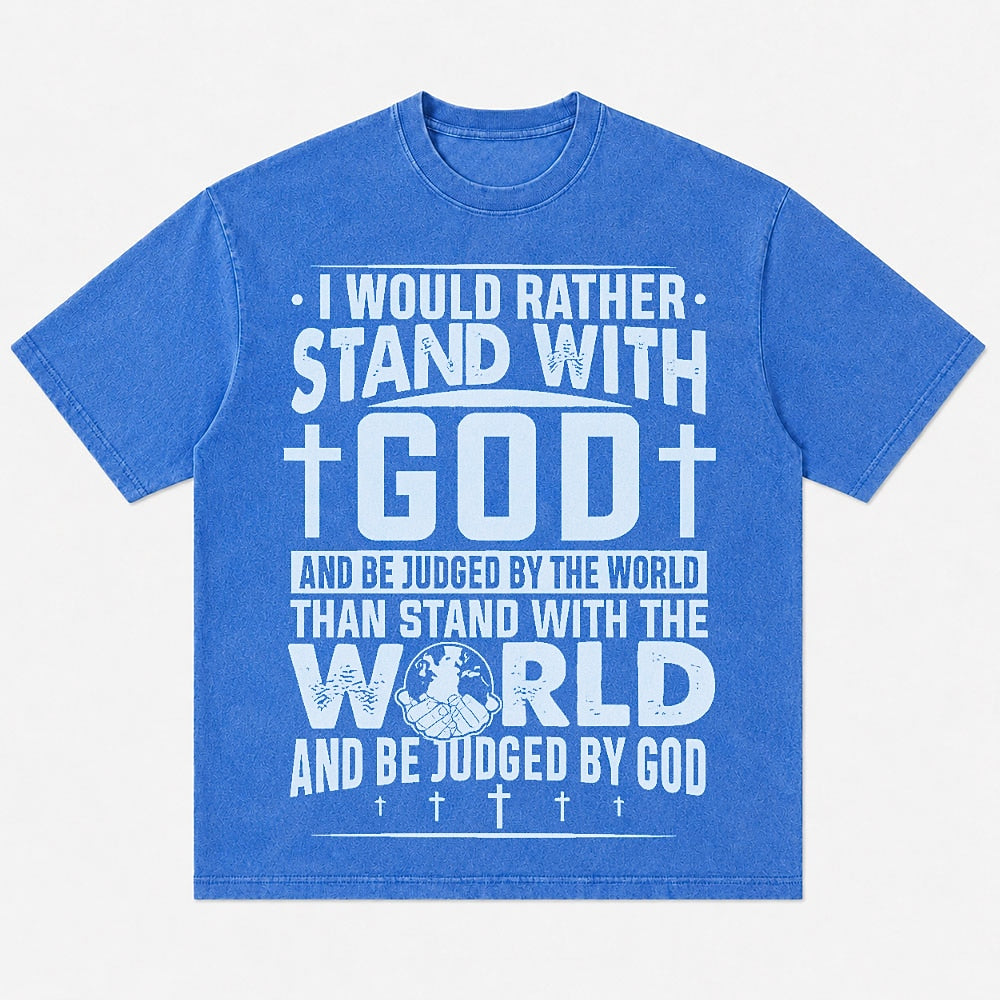 Christian faith shirt: I would rather stand with God and be judged by the world than stand with the world and be judged by God - T-Shirt