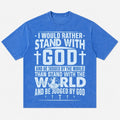 Christian faith shirt: I would rather stand with God and be judged by the world than stand with the world and be judged by God - T-Shirt