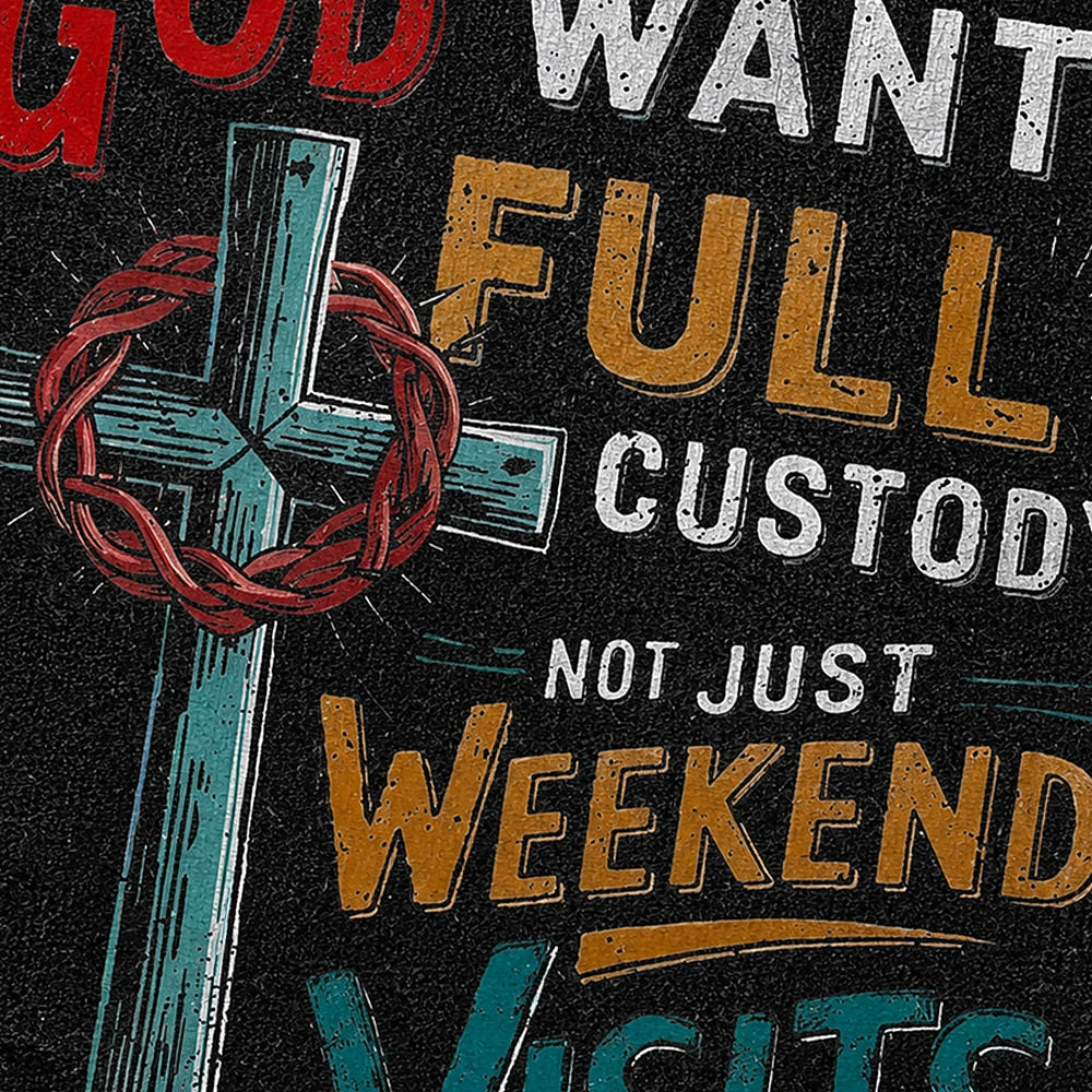 Christian humor shirt: God wants full custody, not just weekend visits - T-Shirt