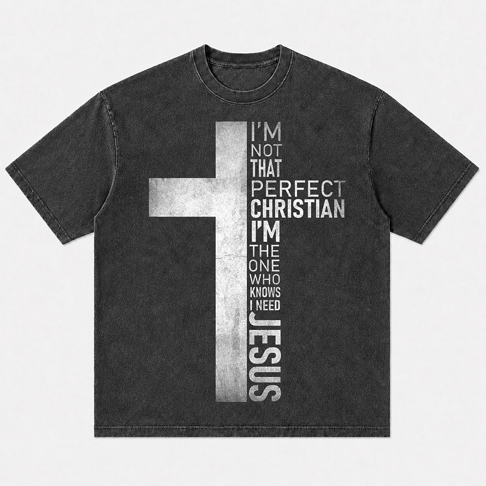 Christian humor shirt: I'm not that perfect Christian, I'm the one who knows I need Jesus - T-Shirt