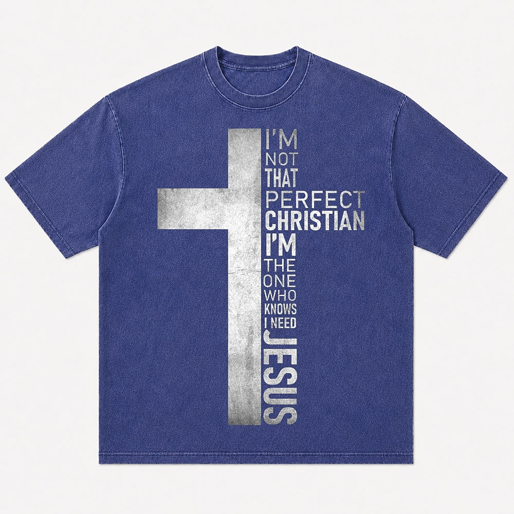 Christian humor shirt: I'm not that perfect Christian, I'm the one who knows I need Jesus - T-Shirt