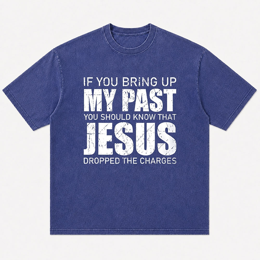If You Bring Up My Past You Should Know That Jesus Dropped The Charges men's Christian graphic T-shirt