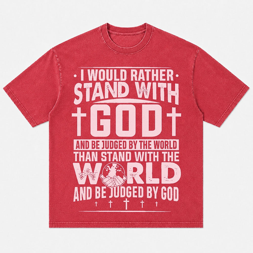 Christian faith shirt: I would rather stand with God and be judged by the world than stand with the world and be judged by God - T-Shirt