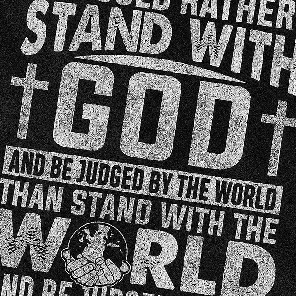 Christian faith shirt: I would rather stand with God and be judged by the world than stand with the world and be judged by God - T-Shirt